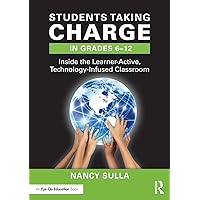 Students Taking Charge in Grades 6–12: Inside the Learner-Active, Technology-Infused Classroom Students Taking Charge in Grades 6–12: Inside the Learner-Active, Technology-Infused Classroom Paperback Kindle Hardcover