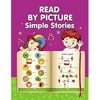 READ BY PICTURE. Simple Stories: Learn to Read. Book for Beginning Readers. Preschool, Kindergarten and 1st Grade READ BY PICTURE. Simple Stories: Learn to Read. Book for Beginning Readers. Preschool, Kindergarten and 1st Grade Paperback Kindle