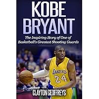 Kobe Bryant: The Inspiring Story of One of Basketball's Greatest Shooting Guards (Basketball Biography Books) Kobe Bryant: The Inspiring Story of One of Basketball's Greatest Shooting Guards (Basketball Biography Books) Paperback Kindle Audible Audiobook Hardcover