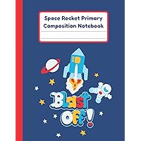 Space Rocket Primary Composition Notebook: Handwriting Practice Paper With Dotted Mid Line And Drawing Space For Grades K-2 | Space Rocket Draw And Write Journal For Kids | 120 Pages | 8.5 x 11 In