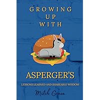 Growing Up With Asperger's: Lessons Learned & Shareable Wisdom Growing Up With Asperger's: Lessons Learned & Shareable Wisdom Paperback Kindle