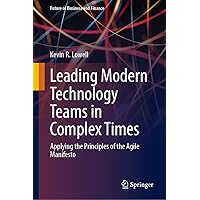 Leading Modern Technology Teams in Complex Times: Applying the Principles of the Agile Manifesto (Future of Business and Finance) Leading Modern Technology Teams in Complex Times: Applying the Principles of the Agile Manifesto (Future of Business and Finance) Kindle Hardcover