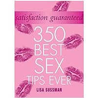 Satisfaction Guaranteed: 350 Best Sex Tips Ever (Y) Satisfaction Guaranteed: 350 Best Sex Tips Ever (Y) Hardcover Paperback
