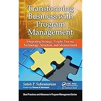 Transforming Business with Program Management: Integrating Strategy, People, Process, Technology, Structure, and Measurement (Best Practices in Portfolio, Program, and Project Management) Transforming Business with Program Management: Integrating Strategy, People, Process, Technology, Structure, and Measurement (Best Practices in Portfolio, Program, and Project Management) Hardcover Kindle Paperback
