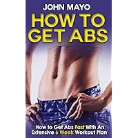 How To Get Abs: How to Get Abs Fast With An Extensive 6 Week Workout Plan (Health, Flat Abs, How to Get Abs, How to Get Abs Fast Book 1) How To Get Abs: How to Get Abs Fast With An Extensive 6 Week Workout Plan (Health, Flat Abs, How to Get Abs, How to Get Abs Fast Book 1) Kindle Paperback Mass Market Paperback