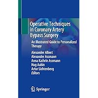 Operative Techniques in Coronary Artery Bypass Surgery: An Illustrated Guide to Personalized Therapy Operative Techniques in Coronary Artery Bypass Surgery: An Illustrated Guide to Personalized Therapy Kindle Paperback