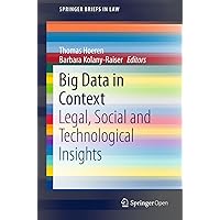 Big Data in Context: Legal, Social and Technological Insights (SpringerBriefs in Law) Big Data in Context: Legal, Social and Technological Insights (SpringerBriefs in Law) Kindle Hardcover Paperback