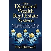 The Diamond Wealth Real Estate System: A Simple Guide to Building a Cash-flowing Portfolio Without Quitting Your Day Job The Diamond Wealth Real Estate System: A Simple Guide to Building a Cash-flowing Portfolio Without Quitting Your Day Job Paperback Kindle Hardcover