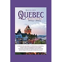 Quebec city travel guide 2024-2025: The guide provides an in-depth exploration of Quebec's timeless charms, including its old-world elegance, culinary ... French Canada (Adventure & Fun Awaits Series)