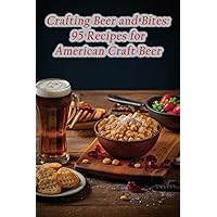 Crafting Beer and Bites: 95 Recipes for American Craft Beer