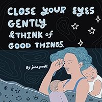 Close Your Eyes Gently and Think of Good Things: A Bedtime Story