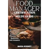Food Manager Certification Study Guide: An Essential Food Safety Guide with Practice Test Questions and Answers