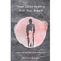 Inner Child Healing With Your Breath: escape from dark psychology manipulation