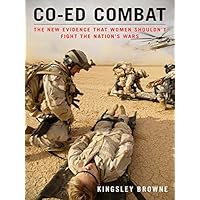 Co-ed Combat: The New Evidence That Women Shouldn't Fight the Nation's Wars Co-ed Combat: The New Evidence That Women Shouldn't Fight the Nation's Wars Kindle Hardcover
