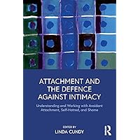 Attachment and the Defence Against Intimacy: Understanding and Working with Avoidant Attachment, Self-Hatred, and Shame Attachment and the Defence Against Intimacy: Understanding and Working with Avoidant Attachment, Self-Hatred, and Shame Paperback Kindle Hardcover