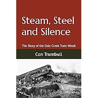 Steam, Steel and Silence: The Story of the Cole Creek Train Wreck