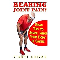 Bearing Joint Pain? Read This to Unveil What Your Body is Saying: Demystifying Joint Pain: Causes, Symptoms, and Empowering Solutions (READ THIS: Navigating Common Health Concerns)
