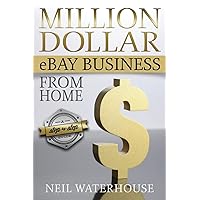 Million Dollar eBay Business From Home: A Step By Step Guide Million Dollar eBay Business From Home: A Step By Step Guide Paperback