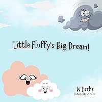 Little Fluffy's Big Dream!: Even the Mightiest Storm Clouds Were Once Small Just Like You