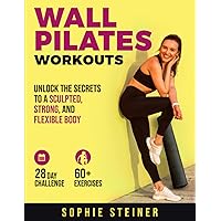 Wall Pilates Workouts: Unlock the Secrets to a Sculpted, Strong, and Flexible Body