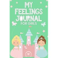 My Feelings Journal for Girls: Help Your Child Express Their Emotions Through Writing, Drawing, and Sharing - Reduce Anxiety, Anger and Stress - Pretty Princesses and Castle Cover Design