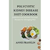 Polycystic Kidney Disease Diet Cookbook: Delicious and Nutrient-Focused Recipes for Managing The PKD Ailment Polycystic Kidney Disease Diet Cookbook: Delicious and Nutrient-Focused Recipes for Managing The PKD Ailment Paperback Kindle