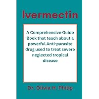 Ivermectin: A Comprehensive Guide Book that teach about a powerful Anti-parasite drug used to treat severe neglected tropical disease Ivermectin: A Comprehensive Guide Book that teach about a powerful Anti-parasite drug used to treat severe neglected tropical disease Paperback Kindle