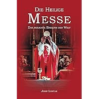 Die Heilige Messe: Das heiligste Ereignis der Welt (German Edition) Die Heilige Messe: Das heiligste Ereignis der Welt (German Edition) Kindle Hardcover Paperback