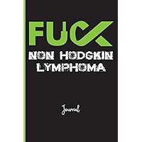 Fuck Non Hodgkin Lymphoma : Journal: A Personal Journal for Sounding Off : 110 Pages of Personal Writing Space : 6 x 9” : Diary, Write, Doodle, Notes, ... Pad : White Blood Cells, Lymphocytes, B Cell