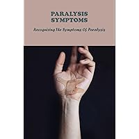 Paralysis Symptoms: Recognizing The Symptoms Of Paralysis