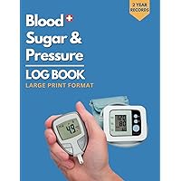 Blood Pressure & Blood Sugar Log book Large Print: Big Format Logbook For Daily & Weekly Tracking of Blood Glucose, Pressure Levels & Heart Rate to ... Records 2 Year Data. (Medical Logbooks)
