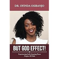 BUT GOD EFFECT!: Experiencing God’s Amazing Power Despite All Odds BUT GOD EFFECT!: Experiencing God’s Amazing Power Despite All Odds Paperback Kindle Hardcover