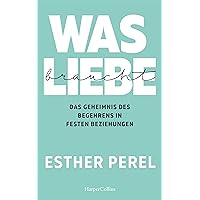 Was Liebe braucht – Das Geheimnis des Begehrens in festen Beziehungen (German Edition) Was Liebe braucht – Das Geheimnis des Begehrens in festen Beziehungen (German Edition) Kindle Audible Audiobook Perfect Paperback