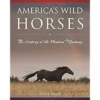America's Wild Horses: The History of the Western Mustang America's Wild Horses: The History of the Western Mustang Hardcover Kindle