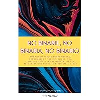 No Binarie, No Binaria, No Binario: Rompiendo tabúes sobre género, pronombres y ser unx aliadx: una introducción a las respuestas de las preguntas que ... a hacer (Nonbinary Books) (Spanish Edition)