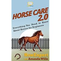 Horse Care 2.0: Everything You Need to Know About Horses for Beginners