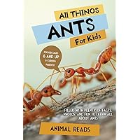 All Things Ants For Kids: Filled With Plenty of Facts, Photos, and Fun to Learn all About Ants All Things Ants For Kids: Filled With Plenty of Facts, Photos, and Fun to Learn all About Ants Paperback Kindle Hardcover
