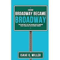 How Broadway Became BROADWAY: The History of the Musicals & Shows That Created the Iconic Street