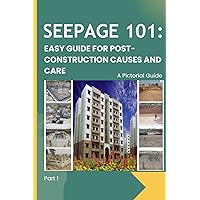 Seepage 101: Easy Guide for Post-Construction Causes and Care, A Pictorial Guide, Part 1 Seepage 101: Easy Guide for Post-Construction Causes and Care, A Pictorial Guide, Part 1 Paperback