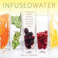 Infused Water: 75 Simple and Delicious Recipes to Keep You and Your Family Healthy and Happy Infused Water: 75 Simple and Delicious Recipes to Keep You and Your Family Healthy and Happy Hardcover Kindle