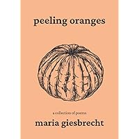 Peeling Oranges: A Collection of Poetry Peeling Oranges: A Collection of Poetry Paperback Kindle