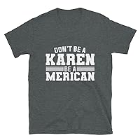 Dont Be A Karen Be Merican Funny 4th of July Unisex T-Shirt Dark Heather