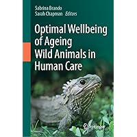 Optimal Wellbeing of Ageing Wild Animals in Human Care Optimal Wellbeing of Ageing Wild Animals in Human Care Hardcover Kindle