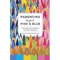 Parenting Beyond Pink & Blue: How to Raise Your Kids Free of Gender Stereotypes Parenting Beyond Pink & Blue: How to Raise Your Kids Free of Gender Stereotypes Paperback Audible Audiobook Kindle Audio CD