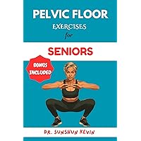 PELVIC FLOOR EXERCISES FOR SENIORS : A Simple Illustrated Guide to Healing Sexual Dysfunctions, Incontinence, Prolapses, Muscle Weakening, Pain, and Constipation. PELVIC FLOOR EXERCISES FOR SENIORS : A Simple Illustrated Guide to Healing Sexual Dysfunctions, Incontinence, Prolapses, Muscle Weakening, Pain, and Constipation. Kindle Paperback