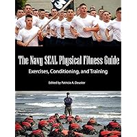 The Navy SEAL Physical Fitness Guide: Exercises, Conditioning, and Training The Navy SEAL Physical Fitness Guide: Exercises, Conditioning, and Training Paperback Kindle