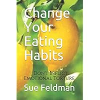 Change Your Eating Habits: Don't Inflict Emotional Torture (Healthy Living series) Change Your Eating Habits: Don't Inflict Emotional Torture (Healthy Living series) Paperback