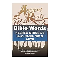 Bible Words Hebrew Strong's KJV, NASB, NIV and ARTB: Ancient Roots Bible Words Hebrew Strong's KJV, NASB, NIV and ARTB: Ancient Roots Kindle