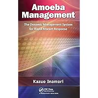 Amoeba Management: The Dynamic Management System for Rapid Market Response Amoeba Management: The Dynamic Management System for Rapid Market Response Hardcover Kindle