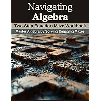 Navigating Algebra: Two-Step Equation Maze Workbook: Master Algebra by Solving Engaging Mazes